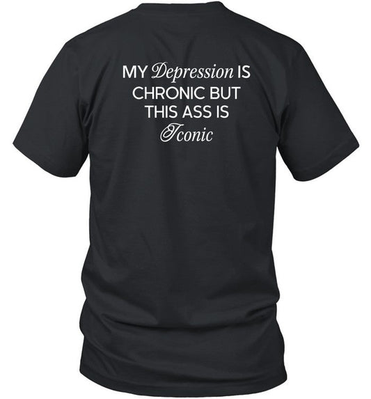 My Depression Is Chronic But This Ass Is Iconic Shirt Shirts That Go Hard