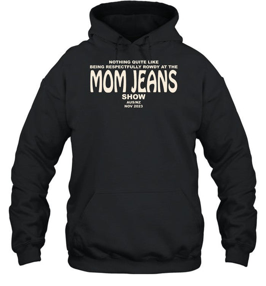 Nothing Quite Like Being Respectfully Rowdy At The Mom Jeans Show Hoodie