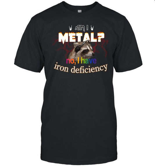 Swankyswamprat Am I Metal No I Have Iron Deficiency Shirt