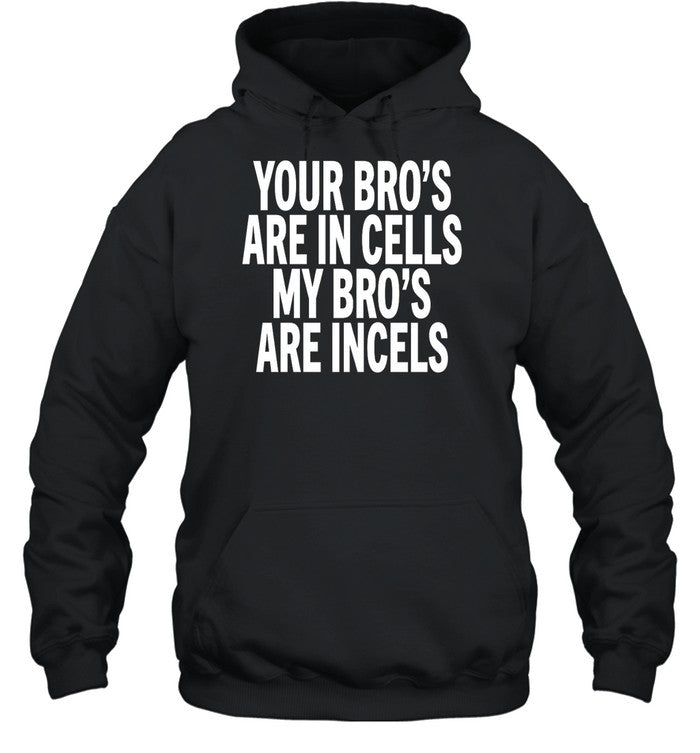 Your Bro's Are In Cells My Broâ€™S Are Incels Hoodie