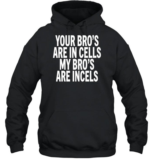 Your Bro's Are In Cells My Broâ€™S Are Incels Hoodie