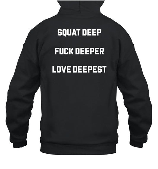 Squat Deep Fuck Deeper Love Deepest Hoodie