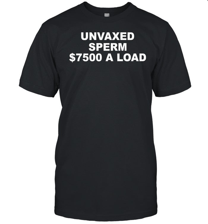 Unvaxed Sperm $7500 A Load Shirt