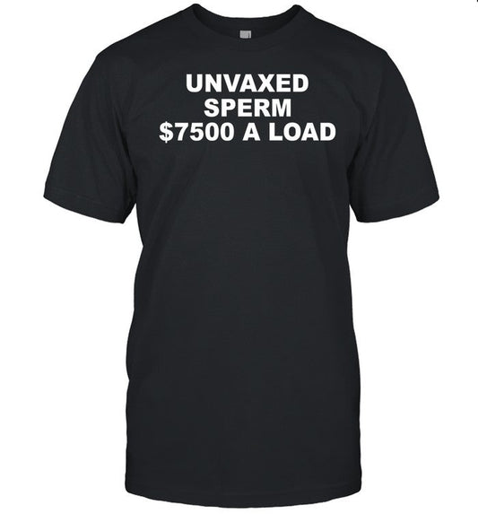 Unvaxed Sperm $7500 A Load Shirt