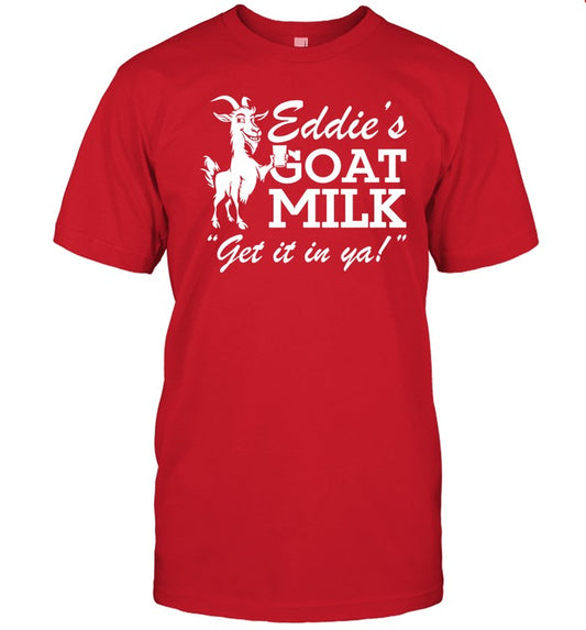 Eddie's Goat Milk Get It In Ya Shirt