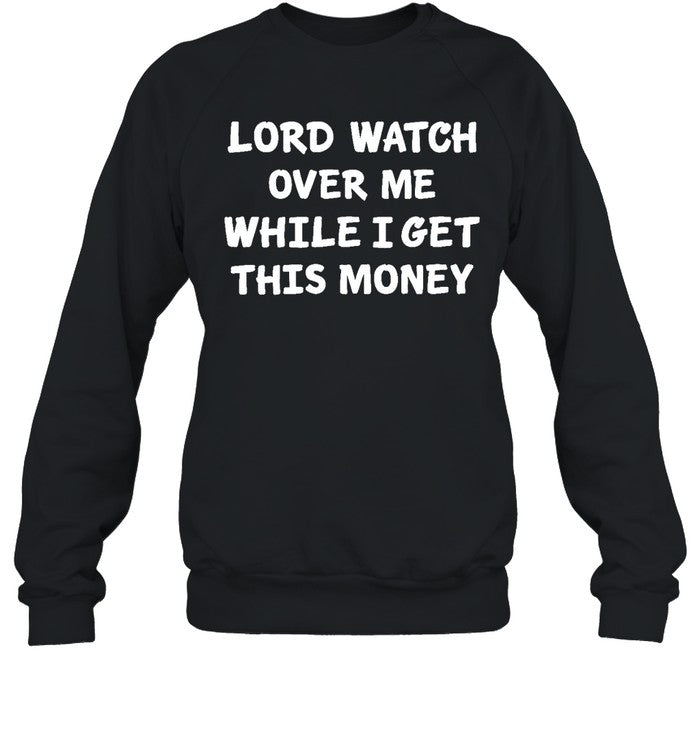 Lord Watch Over Me While I Get This Money Shirt Sweeetcheyy