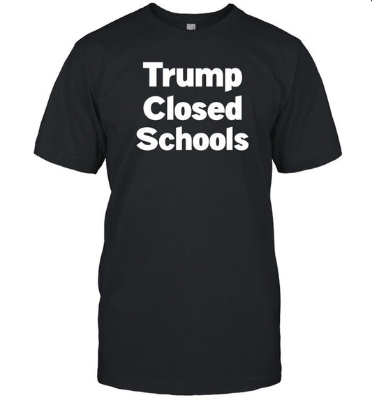 Trump Closed Schools T Shirt