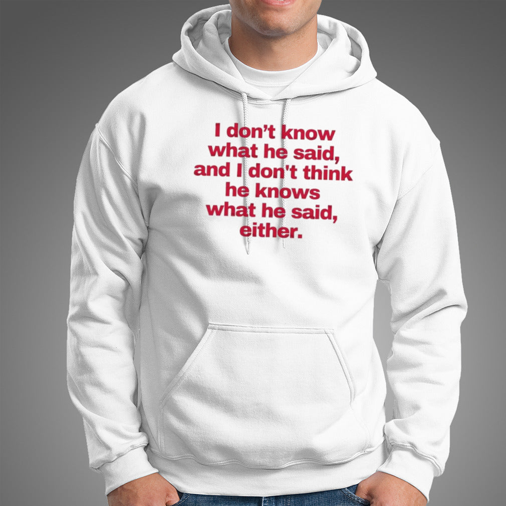 2024 I donâ€™t know what he said, and I donâ€™t think he knows what he said, either T-Shirt