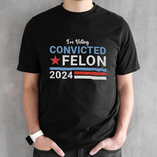 2024 Iâ€™m Supporting The Convicted Felon Trump Classic T shirt