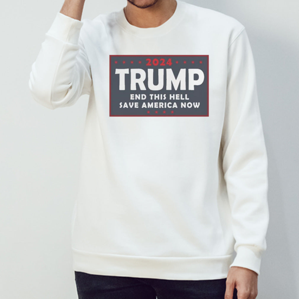 2024 Trump End THIS HELL Save America Now shirt