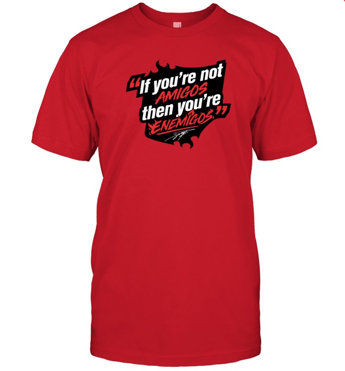Limited Edition If You're Not Amigos Then You're Enemigos Shirt