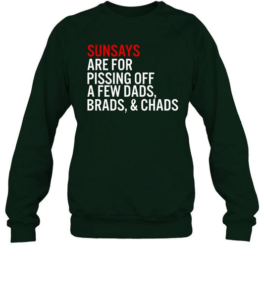 Sundays Are For Pissing Off A Few Dads Brads And Chads Sweatshirt