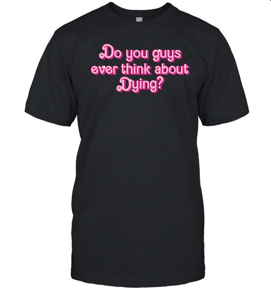 Super Yaki Do You Guys Ever Think About Dying Shirt