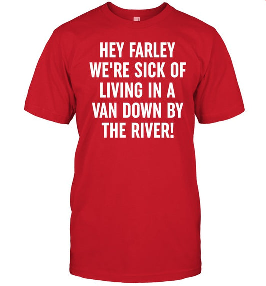Uaw Hey Farley We're Sick Of Living In A Van Down By The River Tee