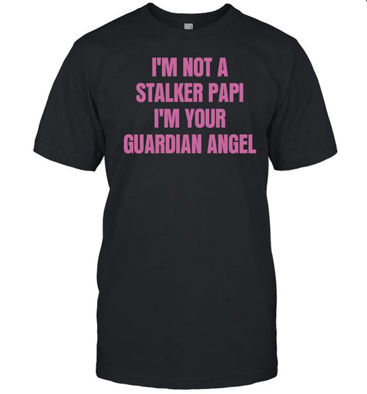 Rita I'm Not A Stalker Papi I'm Your Guardian Angel Tee