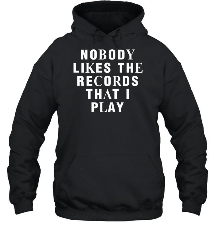 Nobody Likes The Records That I Play Hoodie