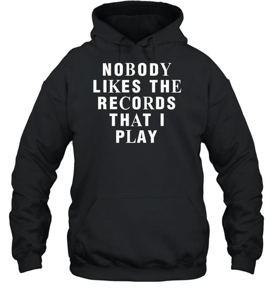 Nobody Likes The Records That I Play Hoodie