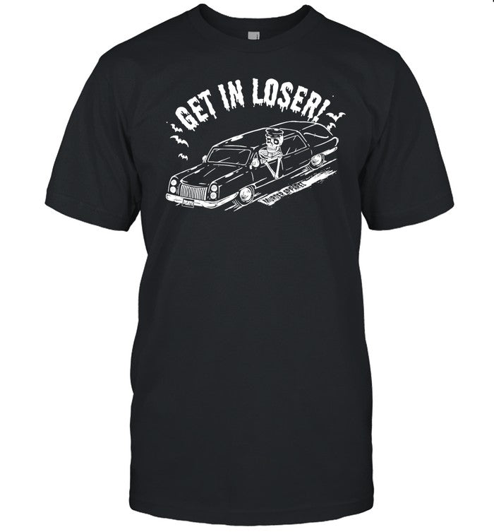 Murderapparel Get In Loser Death Shirts