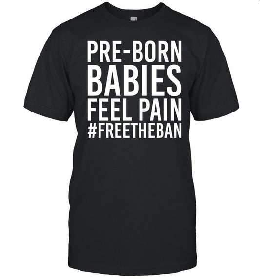 Lifenews.Com Pre-Born Babies Feel Pain #Freetheban Shirt