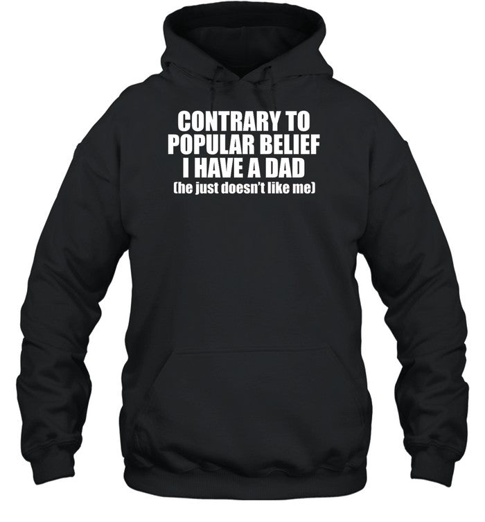 Contrary To Popular Belief I Have A Dad He Just Doesnâ€™T Like Me Hoodie