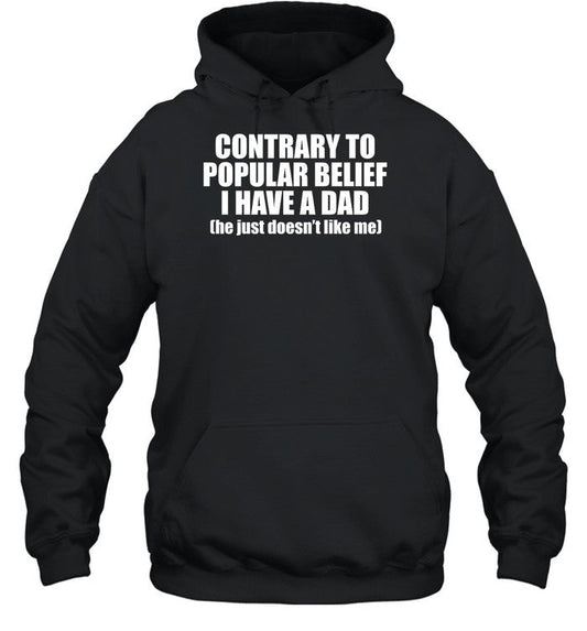 Contrary To Popular Belief I Have A Dad He Just Doesnâ€™T Like Me Hoodie