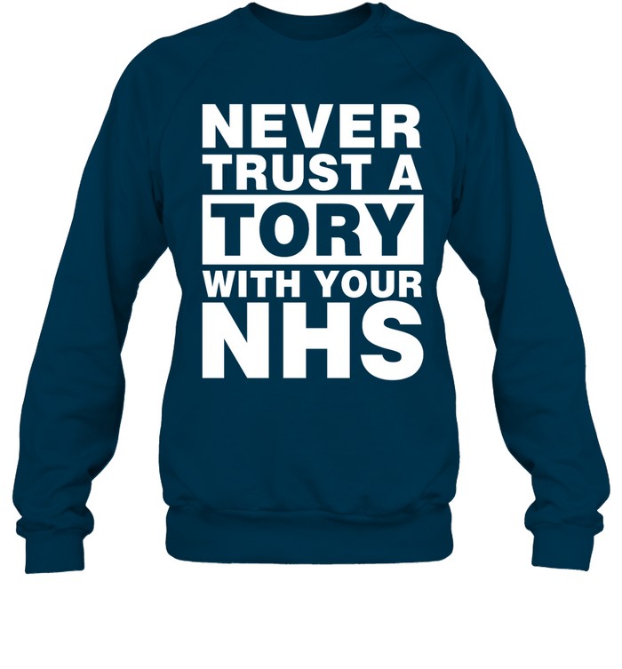 Never Trust A Tory With Your Nhs Hoodie