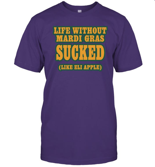 Funny Life Without Mardi Gras Sucked Like Eli Apple T Shirt