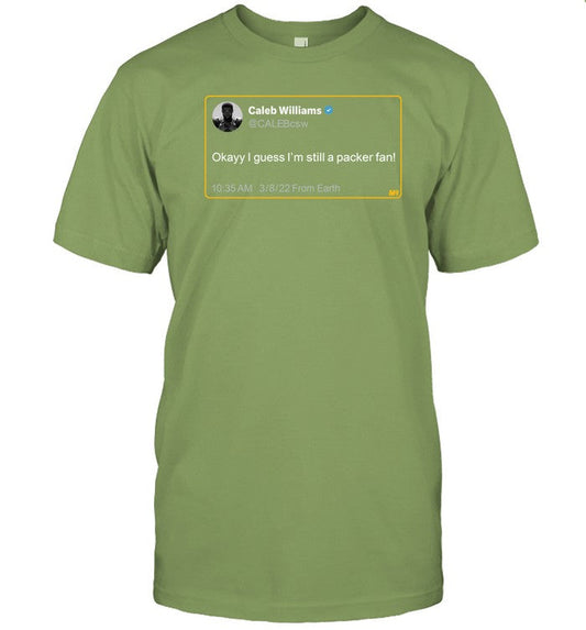 Caleb Williams Calebcsw Okayy I Guess I'm Still A Packer Fan Shirt