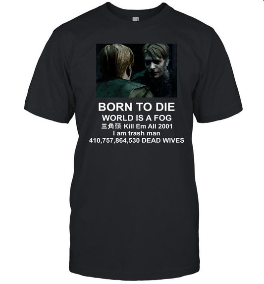 Silent Hill 2 Born To Die World Is A Fog Kill All 2001 I Am Trash Man Dead Wives Shirt