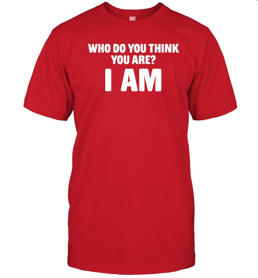 Middleclassfancy Who Do You Think You Are I Am T-Shirt