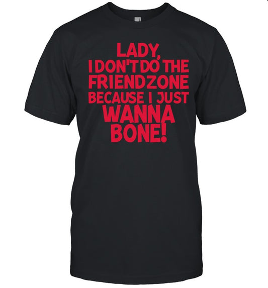 Racyreecie Lady I Don't Do The Friendzone Because I Just Wanna Bone Shirt