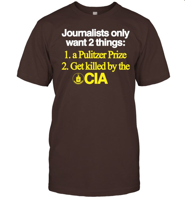 Journalists Only Want 2 Things 1 A Pulitzer Prize 2 Get Killed By The Cia Tee