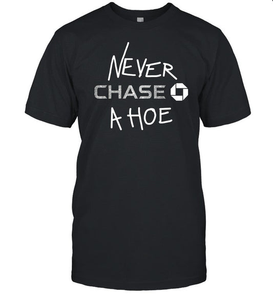 Never Chase A Hoe Tee