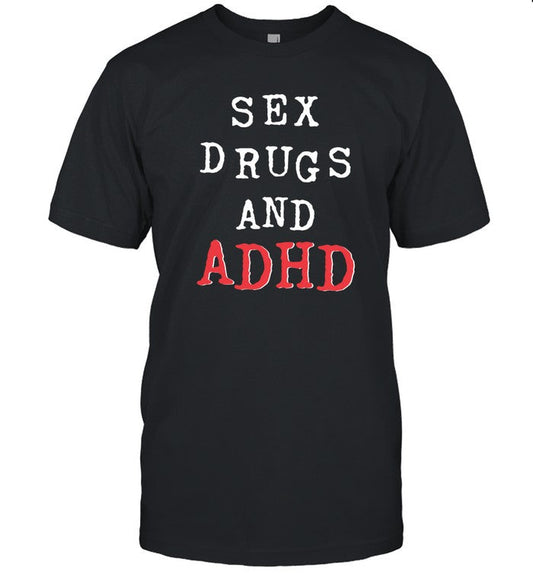 Shirts That Go Hard Sex Drugs And Adhd Shirt