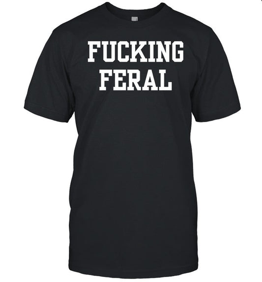 Fucking Feral Tee