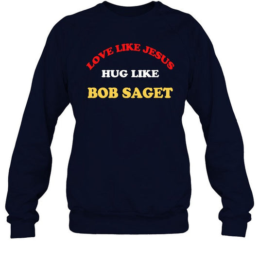 Funny Love Like Jesus Hug Like Bob Saget Sweatshirt