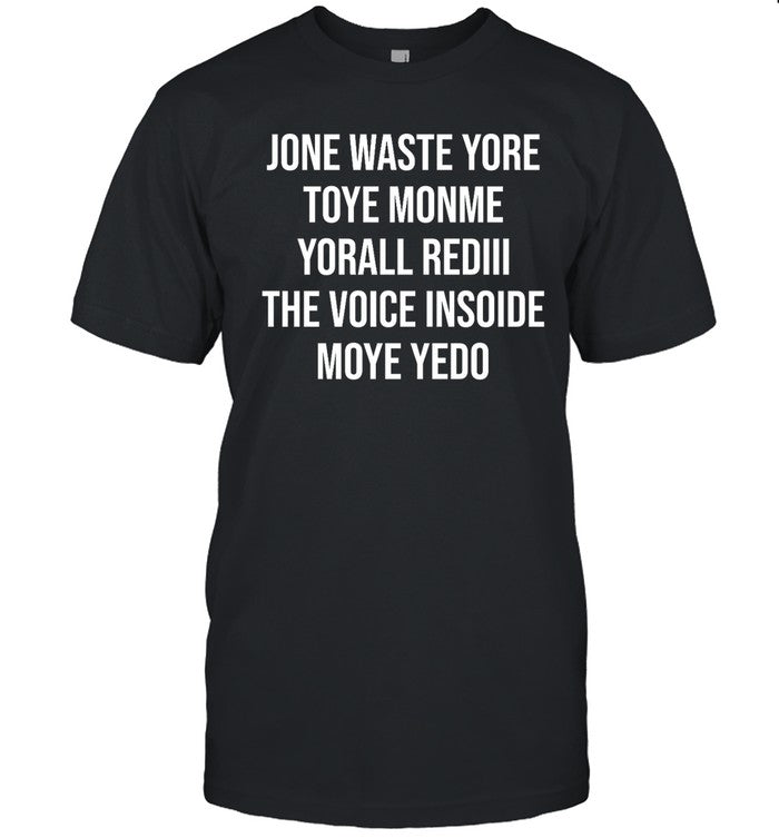 Matt Gay Jone Waste Yore Toye Monme Yorall Red Iii The Voice Inside Moye Yedo Shirt