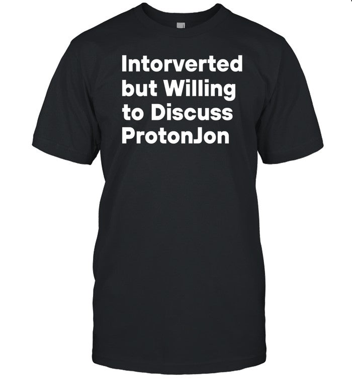 Intorverted But Willing To Discuss Proton Jon Tee