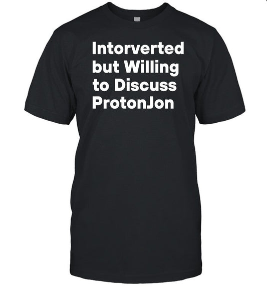 Intorverted But Willing To Discuss Proton Jon Tee