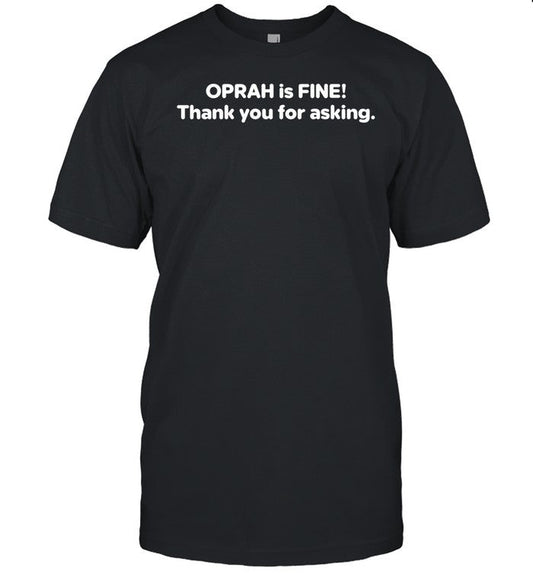 Oprah Is Fine Thank You For Asking Shirt