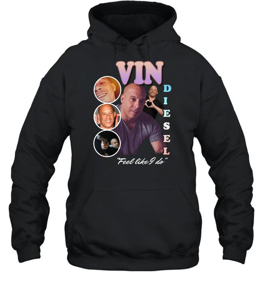 Vin Diesel Feel Like I Do Hoodie