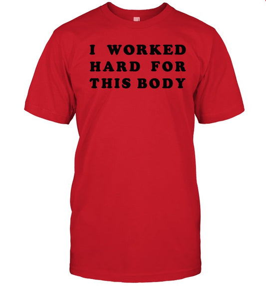 Funny I Worked Hard For This Body T Shirt