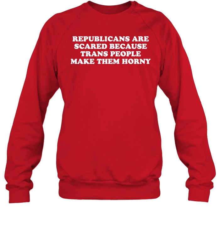 Republicans Are Scared Because Trans People Make Them Horny Hoodie
