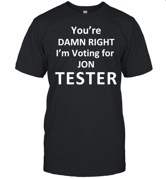 Jontester You're Damn Right I'm Voting For Jon Tester Shirt