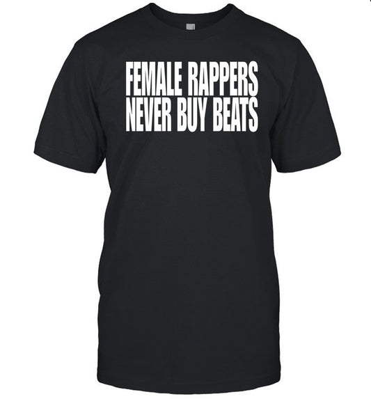 Donnie Houston Female Rappers Never Buy Beats T Shirt