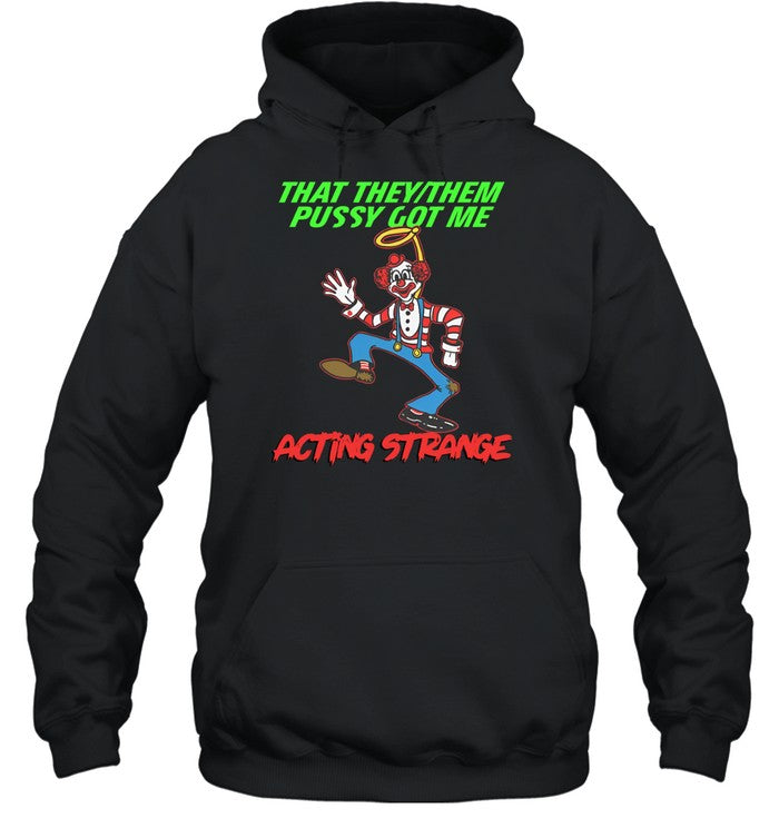 That They Them Pussy Got Me Acting Strange Hoodie