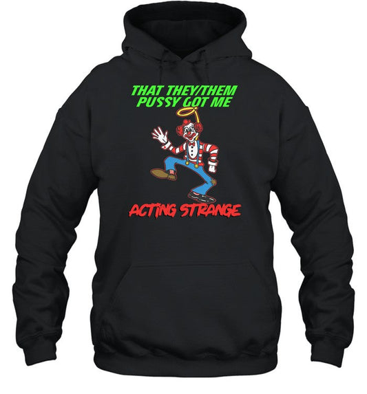 That They Them Pussy Got Me Acting Strange Hoodie