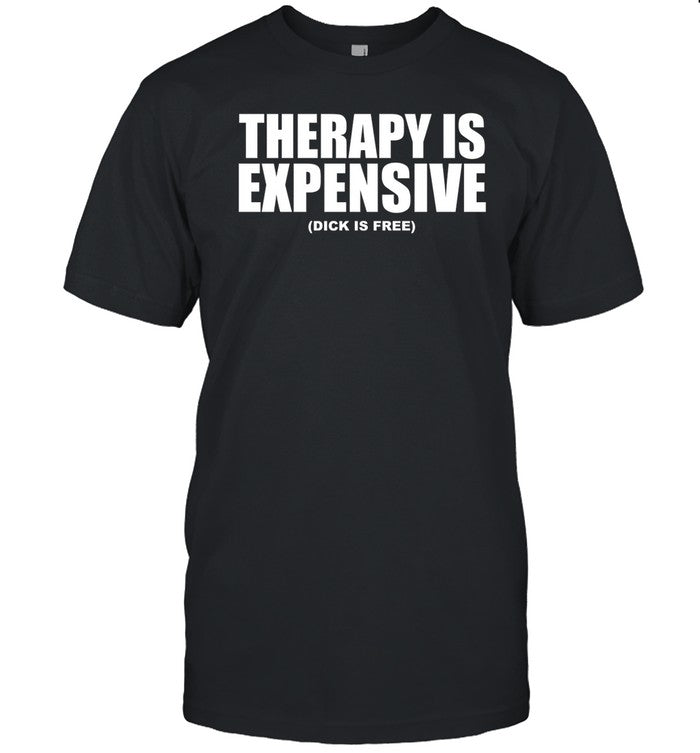 Omighty Therapy Is Expensive Dick Is Free Shirt