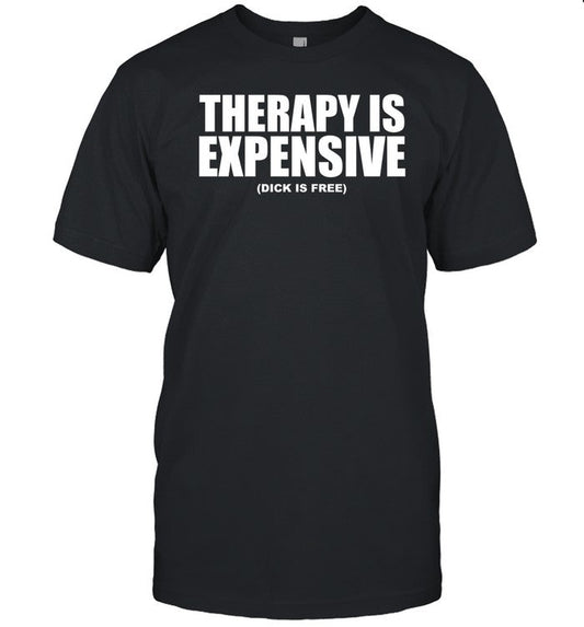 Omighty Therapy Is Expensive Dick Is Free Shirt