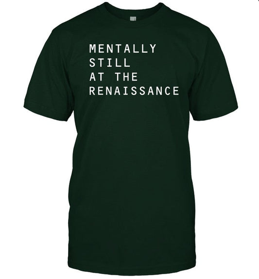 Mentally Still At The Renaissance T Shirt